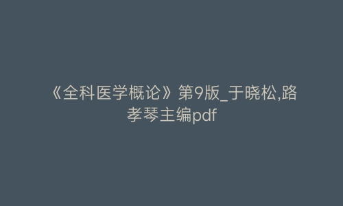 《全科医学概论》第9版_于晓松,路孝琴主编pdf | 艾自由网 | ifree6.cn